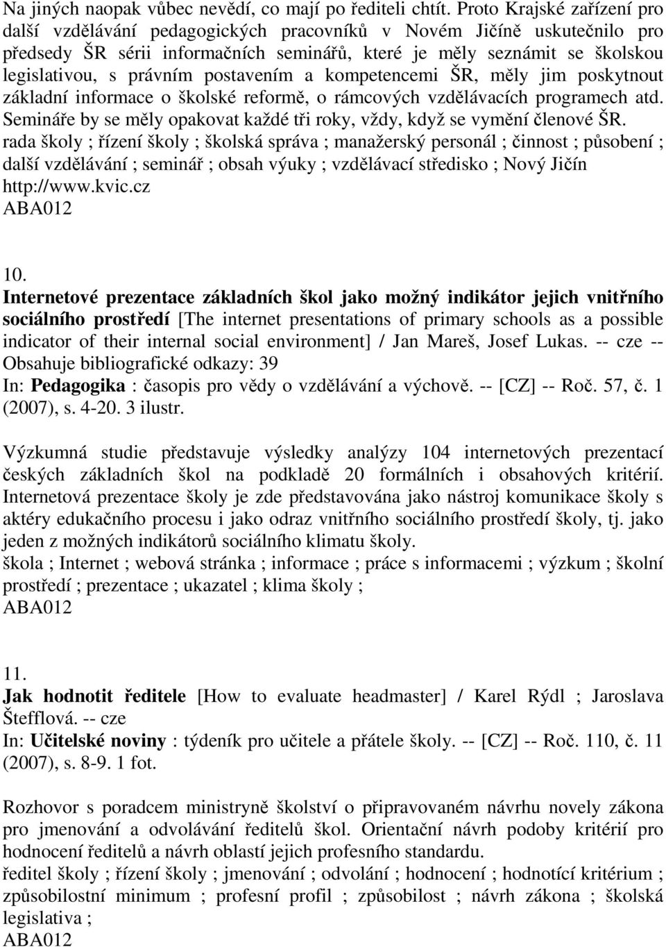 postavením a kompetencemi ŠR, měly jim poskytnout základní informace o školské reformě, o rámcových vzdělávacích programech atd.