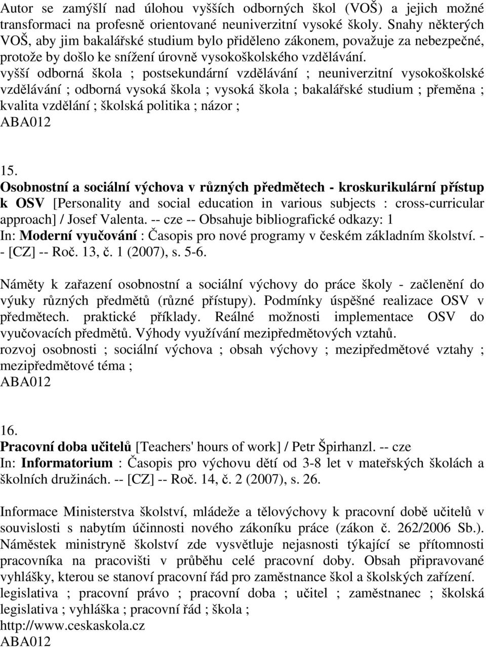 vyšší odborná škola ; postsekundární vzdělávání ; neuniverzitní vysokoškolské vzdělávání ; odborná vysoká škola ; vysoká škola ; bakalářské studium ; přeměna ; kvalita vzdělání ; školská politika ;