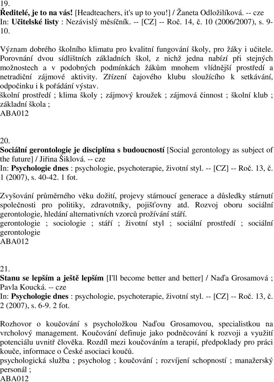 Porovnání dvou sídlištních základních škol, z nichž jedna nabízí při stejných možnostech a v podobných podmínkách žákům mnohem vlídnější prostředí a netradiční zájmové aktivity.