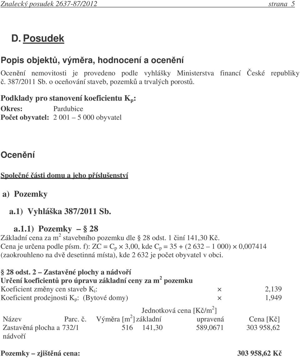 1) Vyhláška 387/2011 Sb. a.1.1) Pozemky 28 Základní cena za m 2 stavebního pozemku dle 28 odst. 1 iní 141,30 K. Cena je urena podle písm.