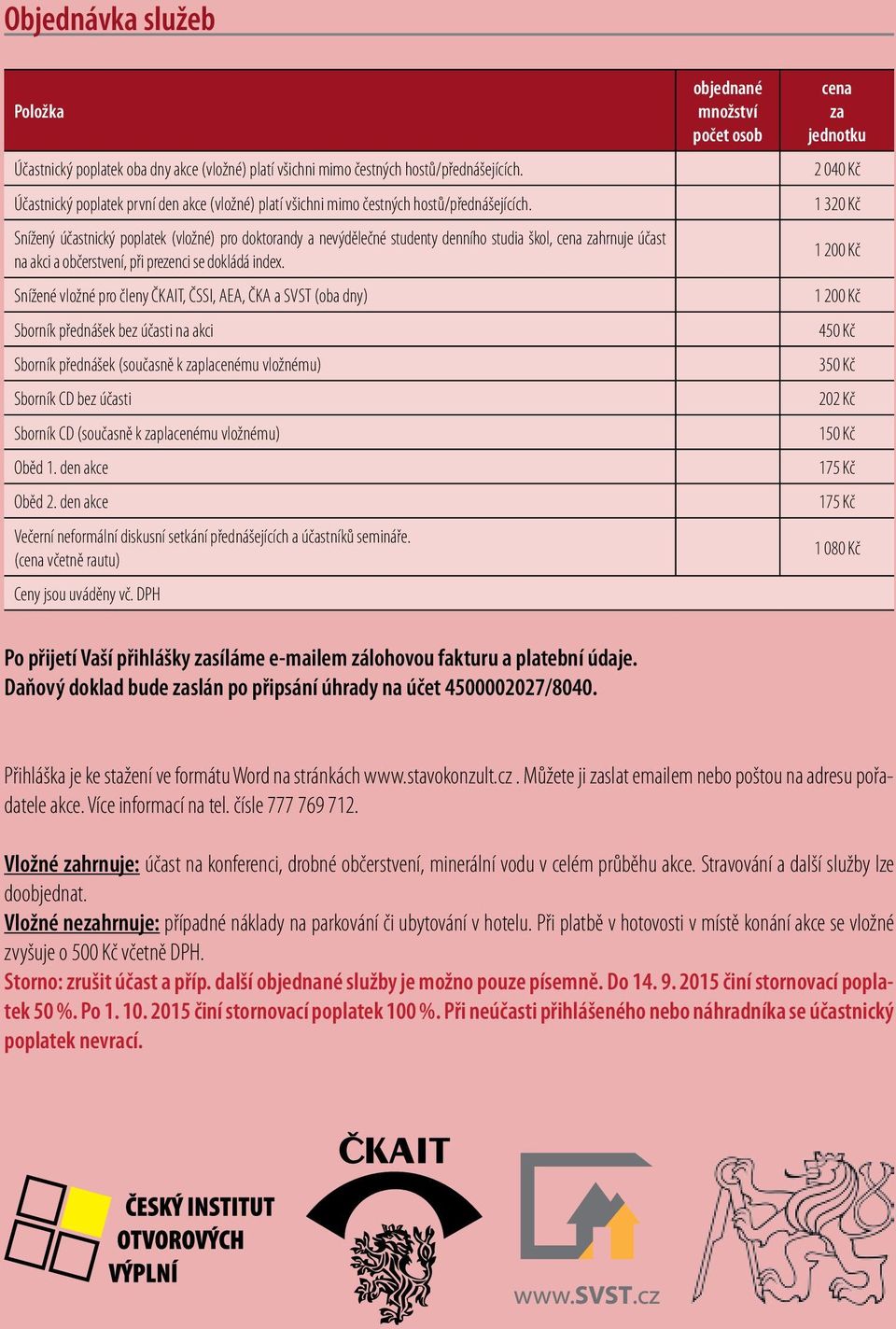 Snížený účastnický poplatek (vložné) pro doktorandy a nevýdělečné studenty denního studia škol, cena zahrnuje účast na akci a občerstvení, při prezenci se dokládá index.