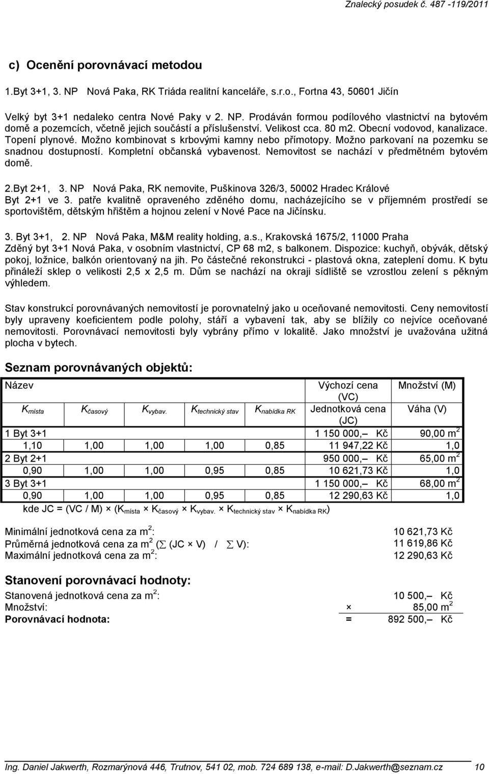 Nemovitost se nachází v předmětném bytovém domě. 2.Byt 2+1, 3. NP Nová Paka, RK nemovite, Puškinova 326/3, 50002 Hradec Králové Byt 2+1 ve 3.