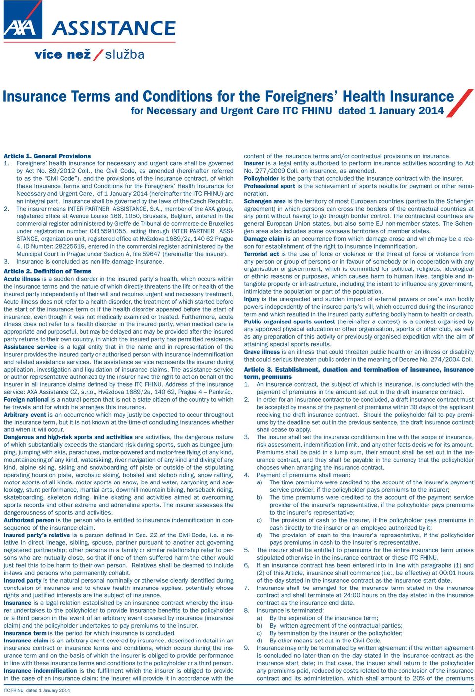 , the Civil Code, as amended (hereinafter referred to as the Civil Code ), and the provisions of the insurance contract, of which these Insurance Terms and Conditions for the Foreigners Health