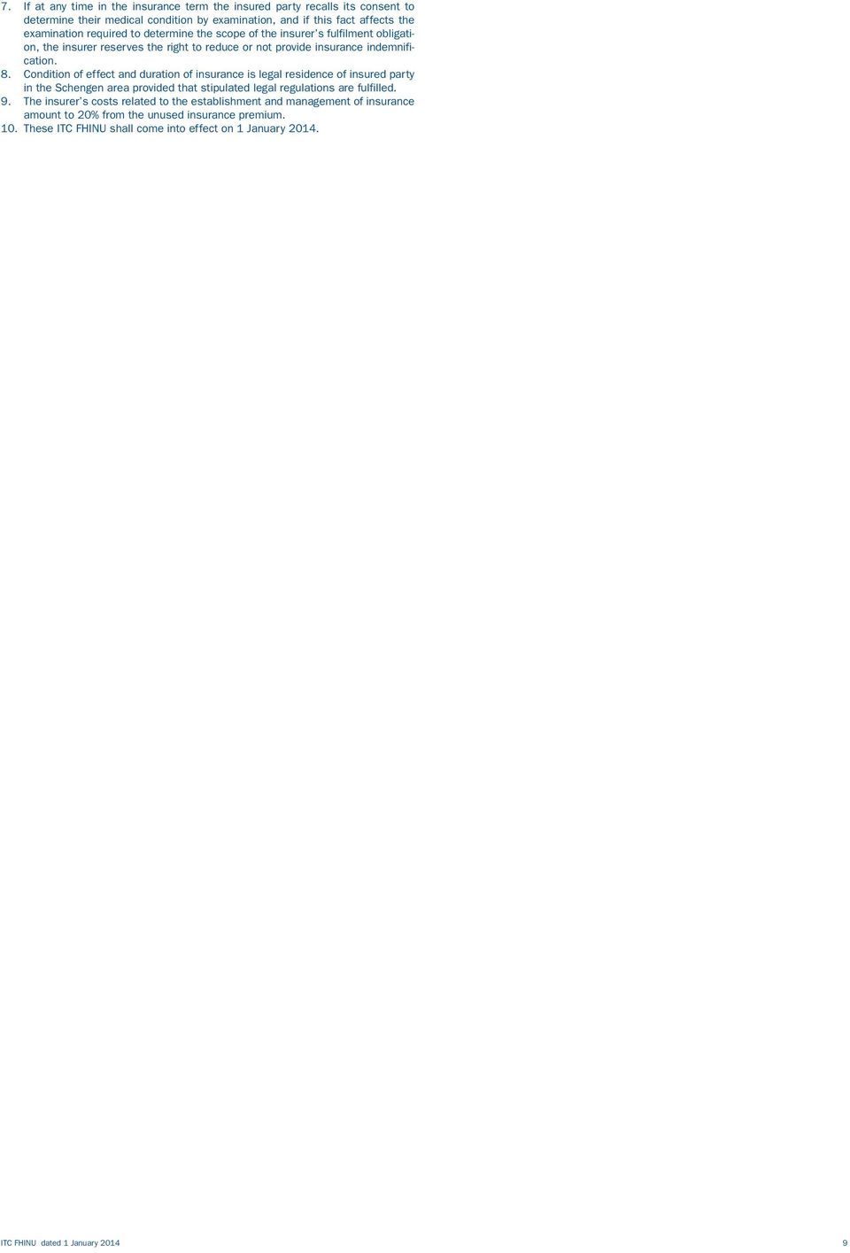 Condition of effect and duration of insurance is legal residence of insured party in the Schengen area provided that stipulated legal regulations are fulfilled. 9.