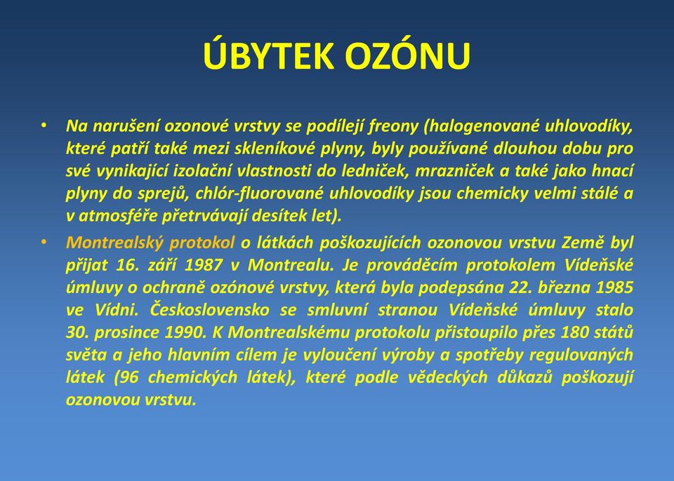 Montrealský protokol o látkách poškozujících ozonovou vrstvu Země byl přijat 16. září 1987 v Montrealu. Je prováděcím protokolem Vídeňské úmluvy o ochraně ozónové vrstvy, která byla podepsána 22.