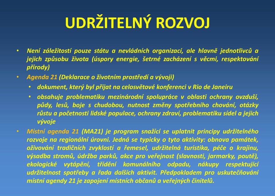 boje s chudobou, nutnost změny spotřebního chování, otázky růstu a početnosti lidské populace, ochrany zdraví, problematiku sídel a jejich vývoje Místní agenda 21 (MA21) je program snažící se