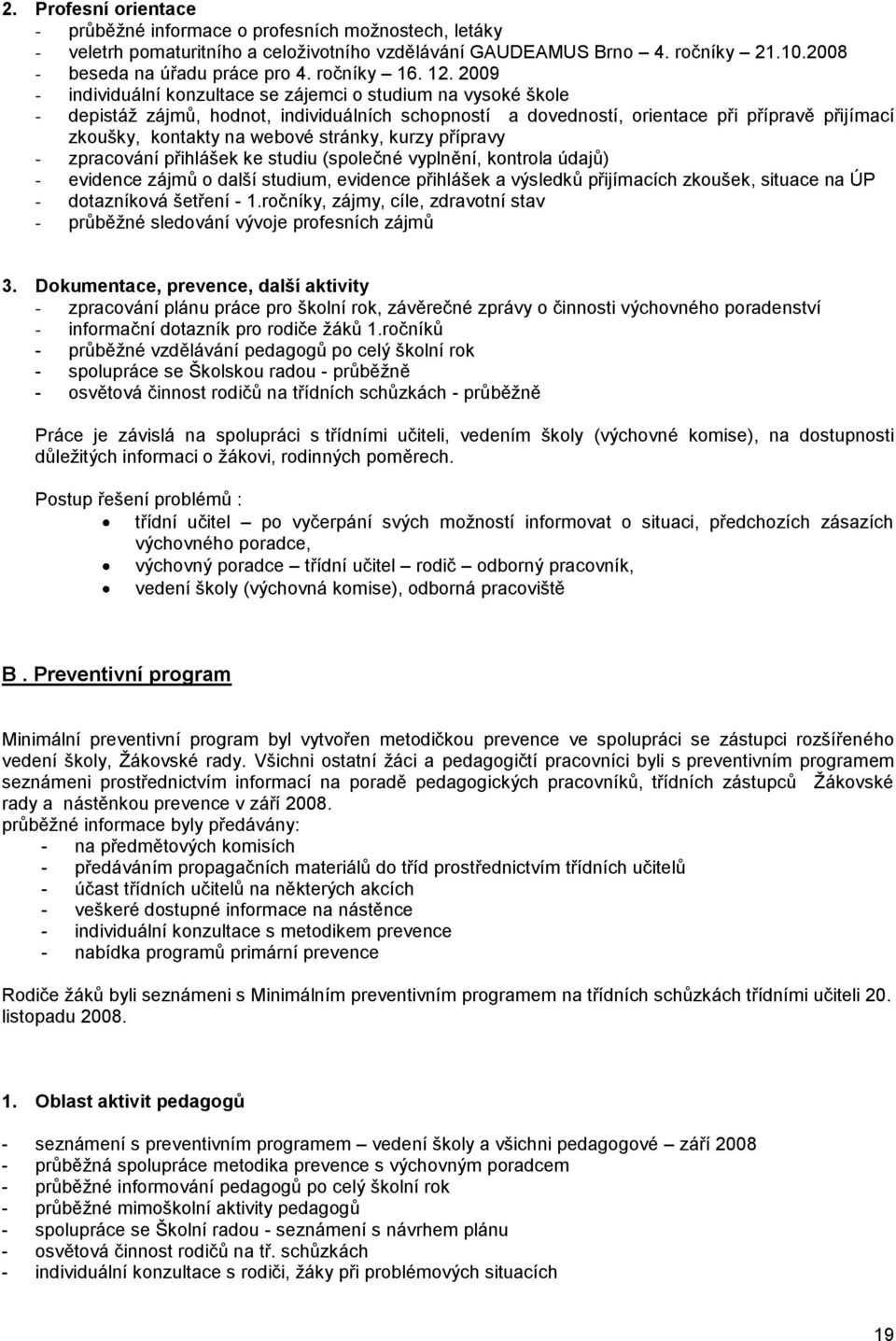 2009 - individuální konzultace se zájemci o studium na vysoké škole - depistáţ zájmů, hodnot, individuálních schopností a dovedností, orientace při přípravě přijímací zkoušky, kontakty na webové