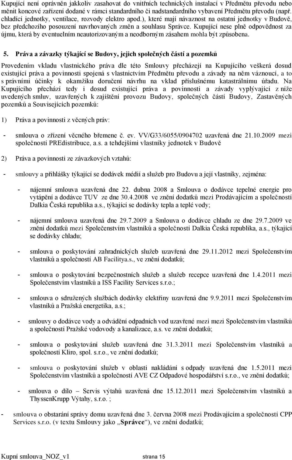 Kupující nese plně odpovědnost za újmu, která by eventuelním neautorizovaným a neodborným zásahem mohla být způsobena. 5.