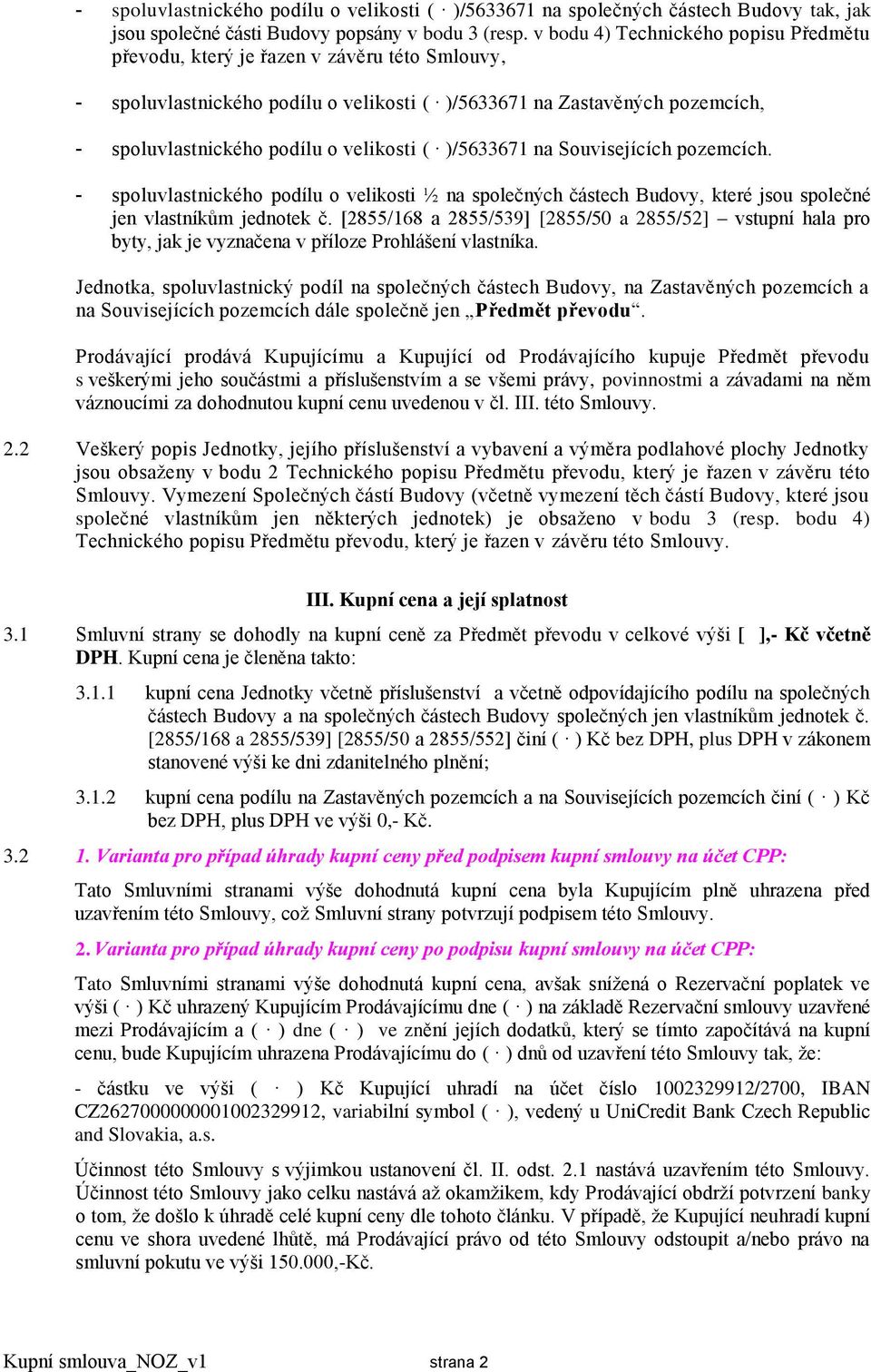 /5633671 na Souvisejících pozemcích. - spoluvlastnického podílu o velikosti ½ na společných částech Budovy, které jsou společné jen vlastníkům jednotek č.