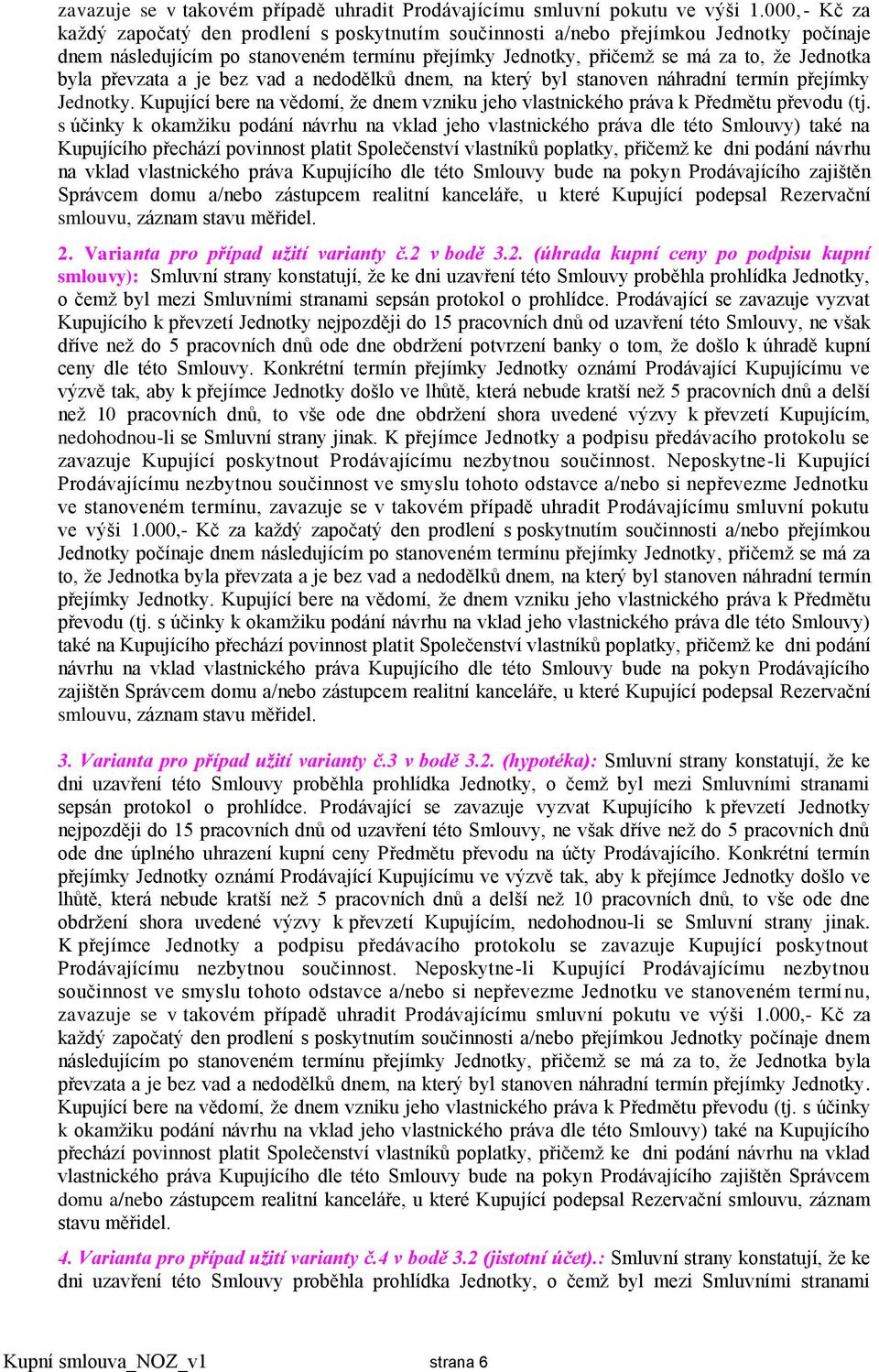 převzata a je bez vad a nedodělků dnem, na který byl stanoven náhradní termín přejímky Jednotky. Kupující bere na vědomí, že dnem vzniku jeho vlastnického práva k Předmětu převodu (tj.