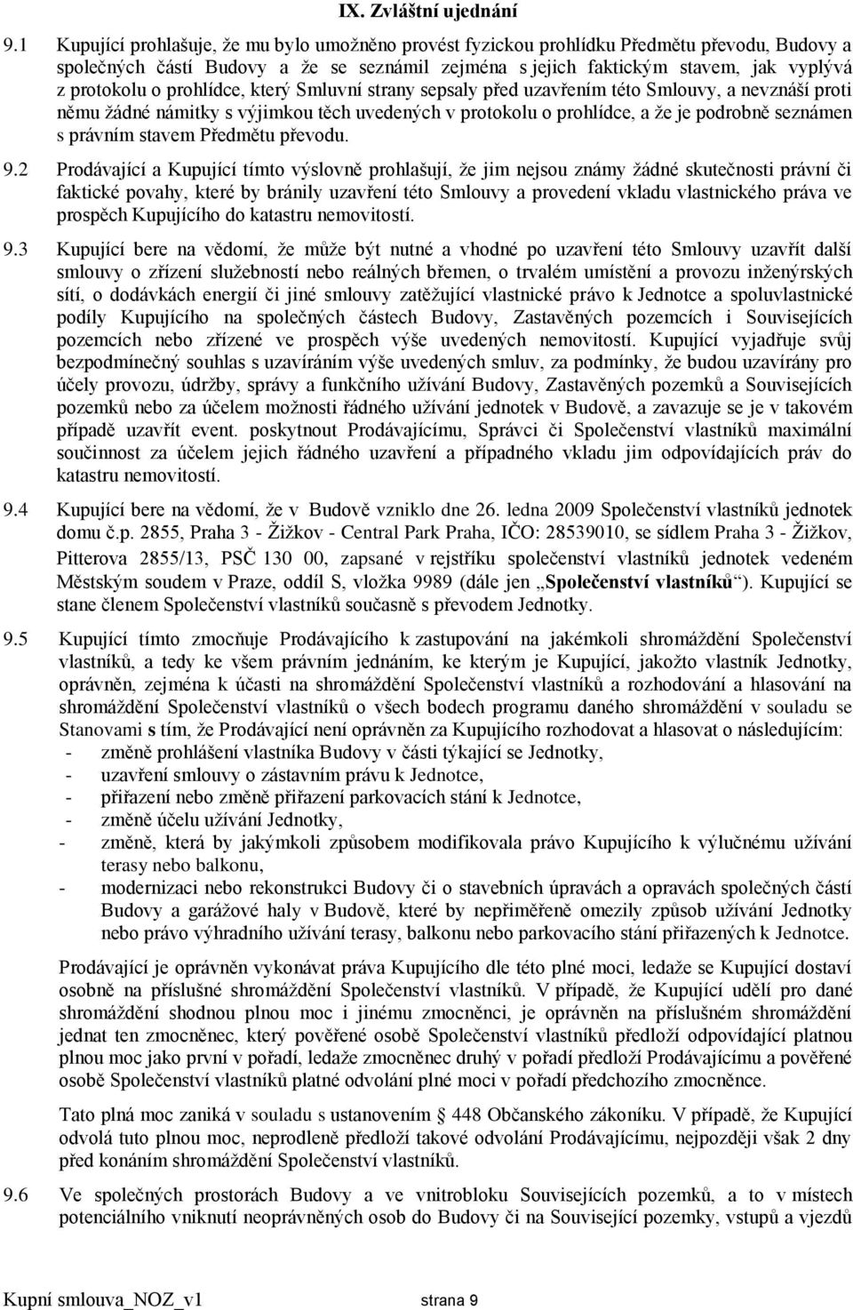 prohlídce, který Smluvní strany sepsaly před uzavřením této Smlouvy, a nevznáší proti němu žádné námitky s výjimkou těch uvedených v protokolu o prohlídce, a že je podrobně seznámen s právním stavem