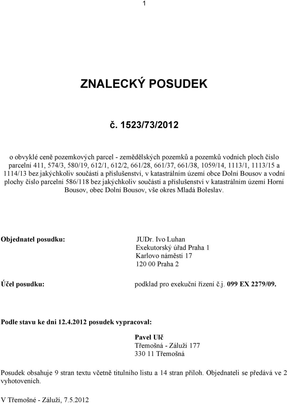 1114/13 bez jakýchkoliv součástí a příslušenství, v katastrálním území obce Dolní Bousov a vodní plochy číslo parcelní 586/118 bez jakýchkoliv součástí a příslušenství v katastrálním území Horní