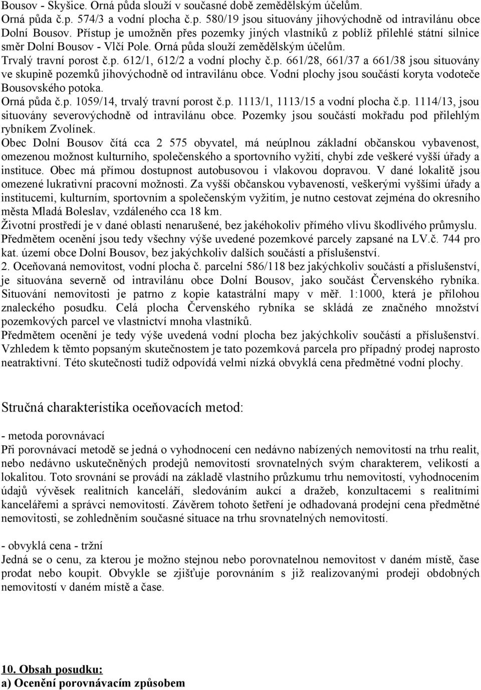 p. 661/28, 661/37 a 661/38 jsou situovány ve skupině pozemků jihovýchodně od intravilánu obce. Vodní plochy jsou součástí koryta vodoteče Bousovského potoka. Orná půda č.p. 1059/14, trvalý travní porost č.