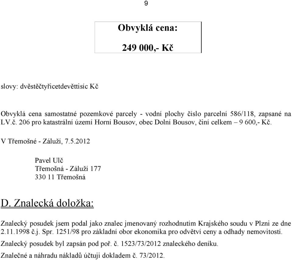 Znalecká doložka: Znalecký posudek jsem podal jako znalec jmenovaný rozhodnutím Krajského soudu v Plzni ze dne 2.11.1998 č.j. Spr.