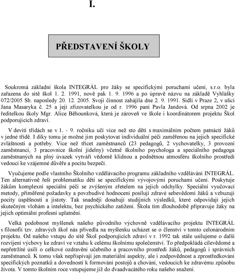 1996 paní Pavla Jandová. Od srpna 2002 je ředitelkou školy Mgr. Alice Běhounková, která je zároveň ve škole i koordinátorem projektu Škol podporujících zdraví. V devíti třídách se v 1. - 9.