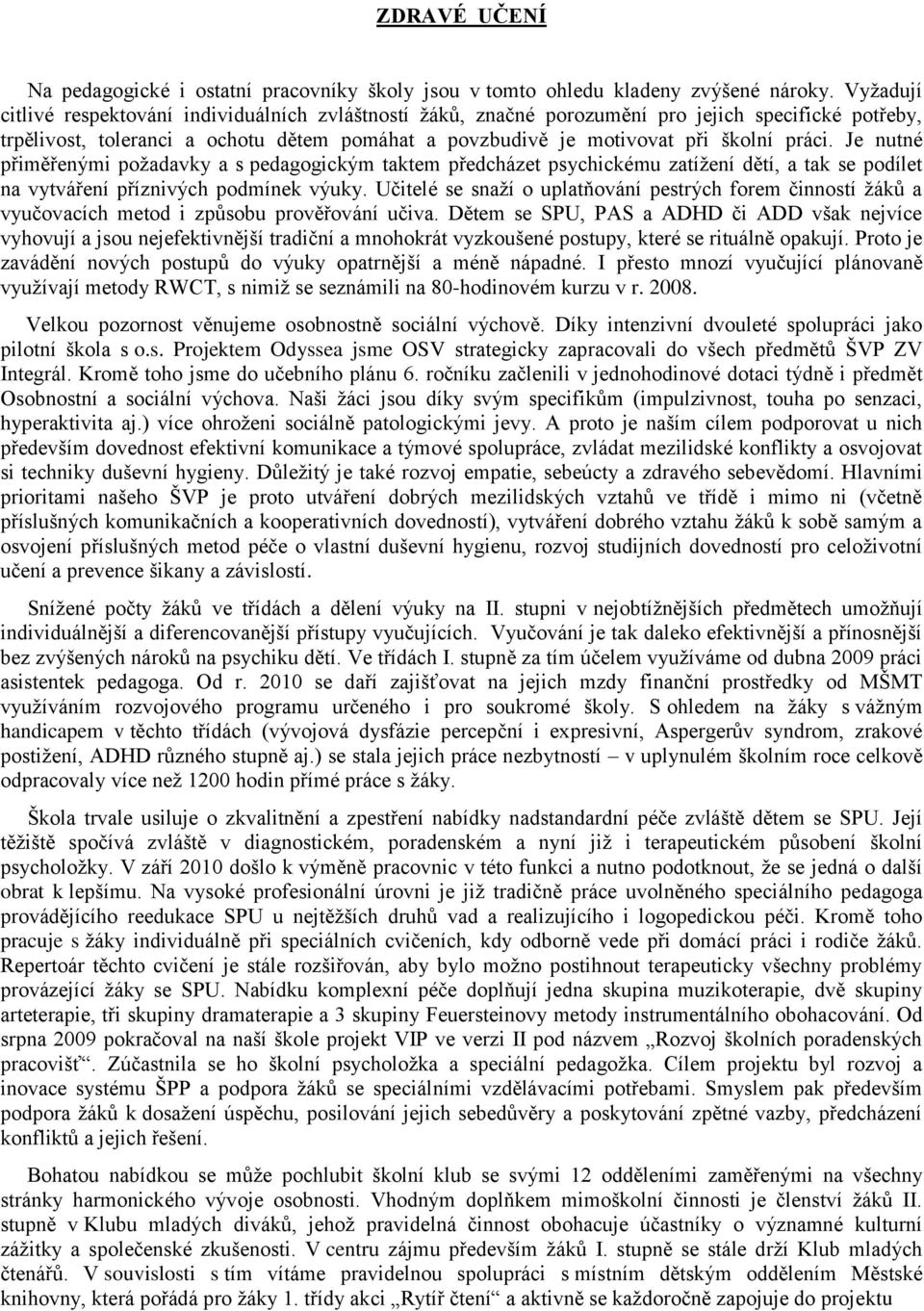 Je nutné přiměřenými požadavky a s pedagogickým taktem předcházet psychickému zatížení dětí, a tak se podílet na vytváření příznivých podmínek výuky.