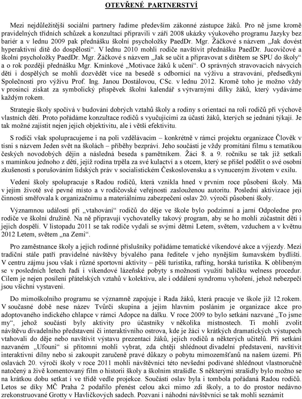 Žáčkové s názvem Jak dovést hyperaktivní dítě do dospělosti. V lednu 2010 mohli rodiče navštívit přednášku PaedDr. Jucovičové a školní psycholožky PaedDr. Mgr.