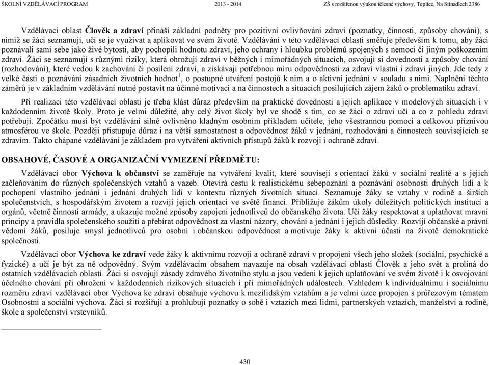 Vzdělávání v této vzdělávací oblasti směřuje především k tomu, aby žáci poznávali sami sebe jako živé bytosti, aby pochopili hodnotu zdraví, jeho ochrany i hloubku problémů spojených s nemocí či