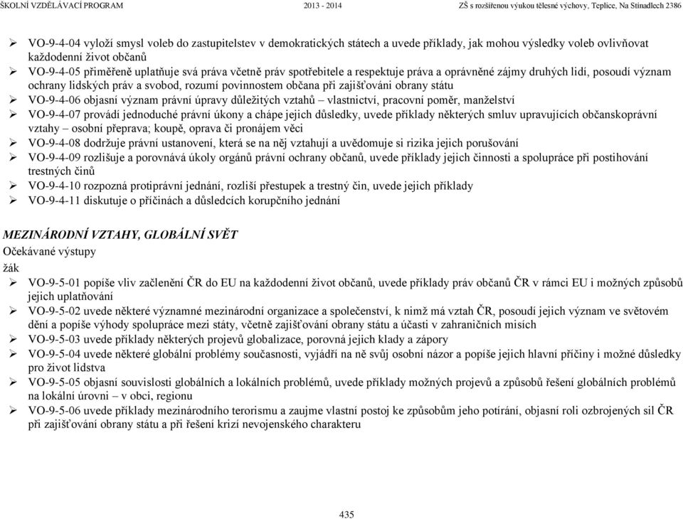 právní úpravy důležitých vztahů vlastnictví, pracovní poměr, manželství VO-9-4-07 provádí jednoduché právní úkony a chápe jejich důsledky, uvede příklady některých smluv upravujících občanskoprávní