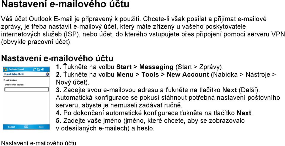 připojení pomocí serveru VPN (obvykle pracovní účet). Nastavení e-mailového účtu 1. Ťukněte na volbu Start > Messaging (Start > Zprávy). 2.