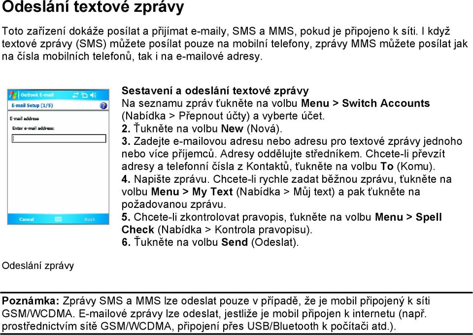 Odeslání zprávy Sestavení a odeslání textové zprávy Na seznamu zpráv ťukněte na volbu Menu > Switch Accounts (Nabídka > Přepnout účty) a vyberte účet. 2. Ťukněte na volbu New (Nová). 3.