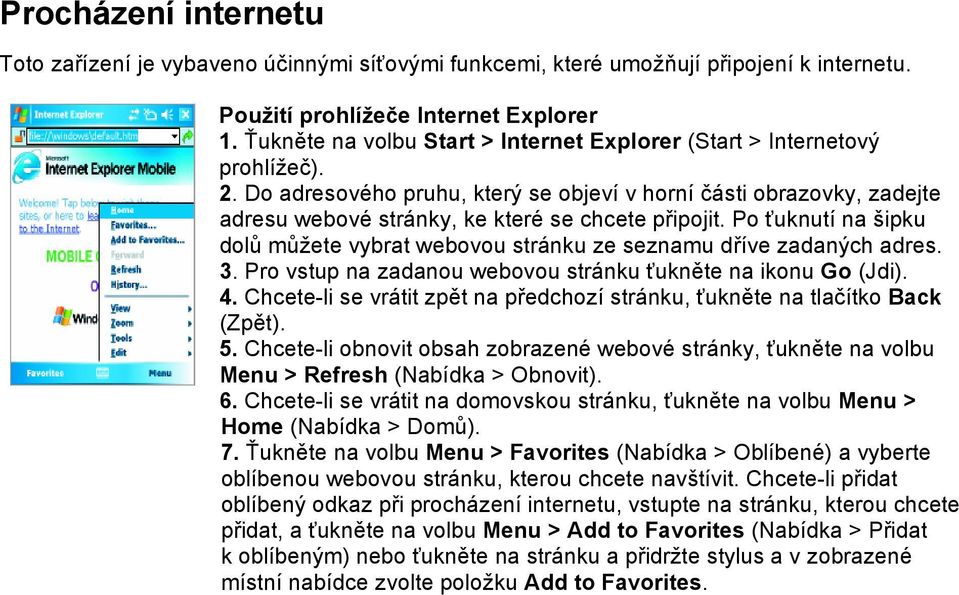 Po ťuknutí na šipku dolů můžete vybrat webovou stránku ze seznamu dříve zadaných adres. 3. Pro vstup na zadanou webovou stránku ťukněte na ikonu Go (Jdi). 4.