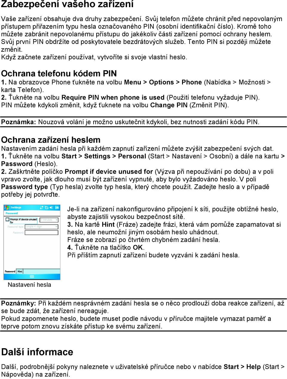 Když začnete zařízení používat, vytvoříte si svoje vlastní heslo. Ochrana telefonu kódem PIN 1. Na obrazovce Phone ťukněte na volbu Menu > Options > Phone (Nabídka > Možnosti > karta Telefon). 2.