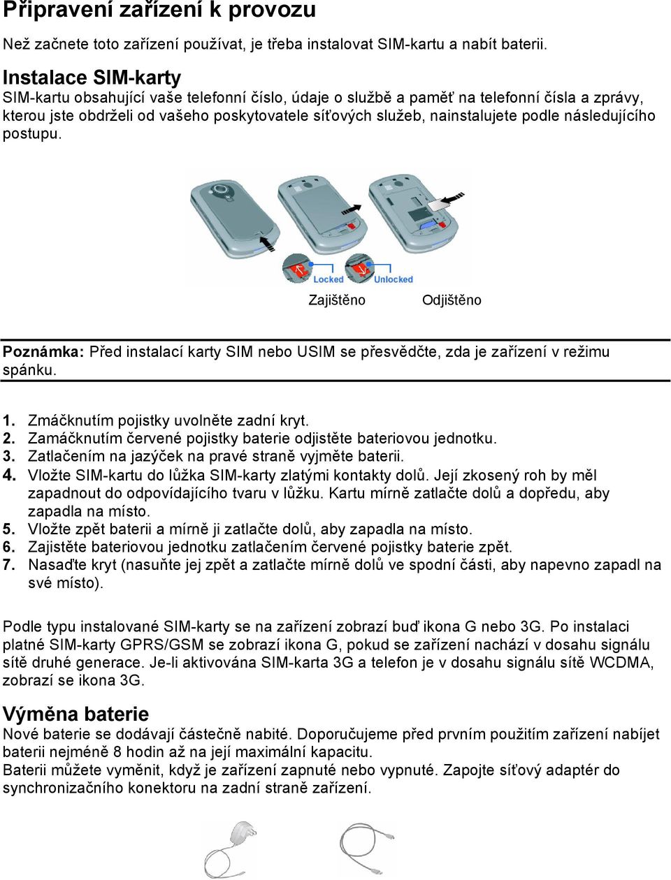 následujícího postupu. Zajištěno Odjištěno Poznámka: Před instalací karty SIM nebo USIM se přesvědčte, zda je zařízení v režimu spánku. 1. Zmáčknutím pojistky uvolněte zadní kryt. 2.