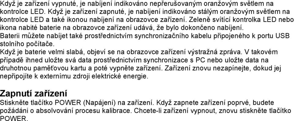 Zeleně svítící kontrolka LED nebo ikona nabité baterie na obrazovce zařízení udává, že bylo dokončeno nabíjení.