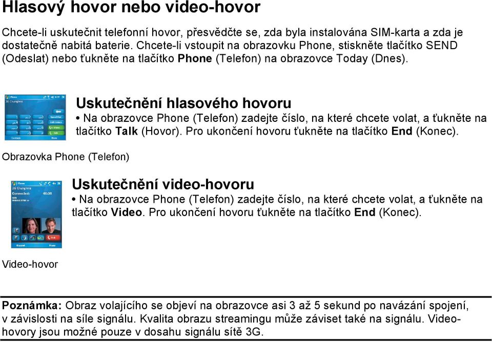 Obrazovka Phone (Telefon) Uskutečnění hlasového hovoru Na obrazovce Phone (Telefon) zadejte číslo, na které chcete volat, a ťukněte na tlačítko Talk (Hovor).