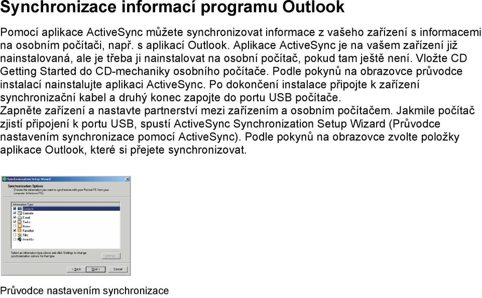 Podle pokynů na obrazovce průvodce instalací nainstalujte aplikaci ActiveSync. Po dokončení instalace připojte k zařízení synchronizační kabel a druhý konec zapojte do portu USB počítače.