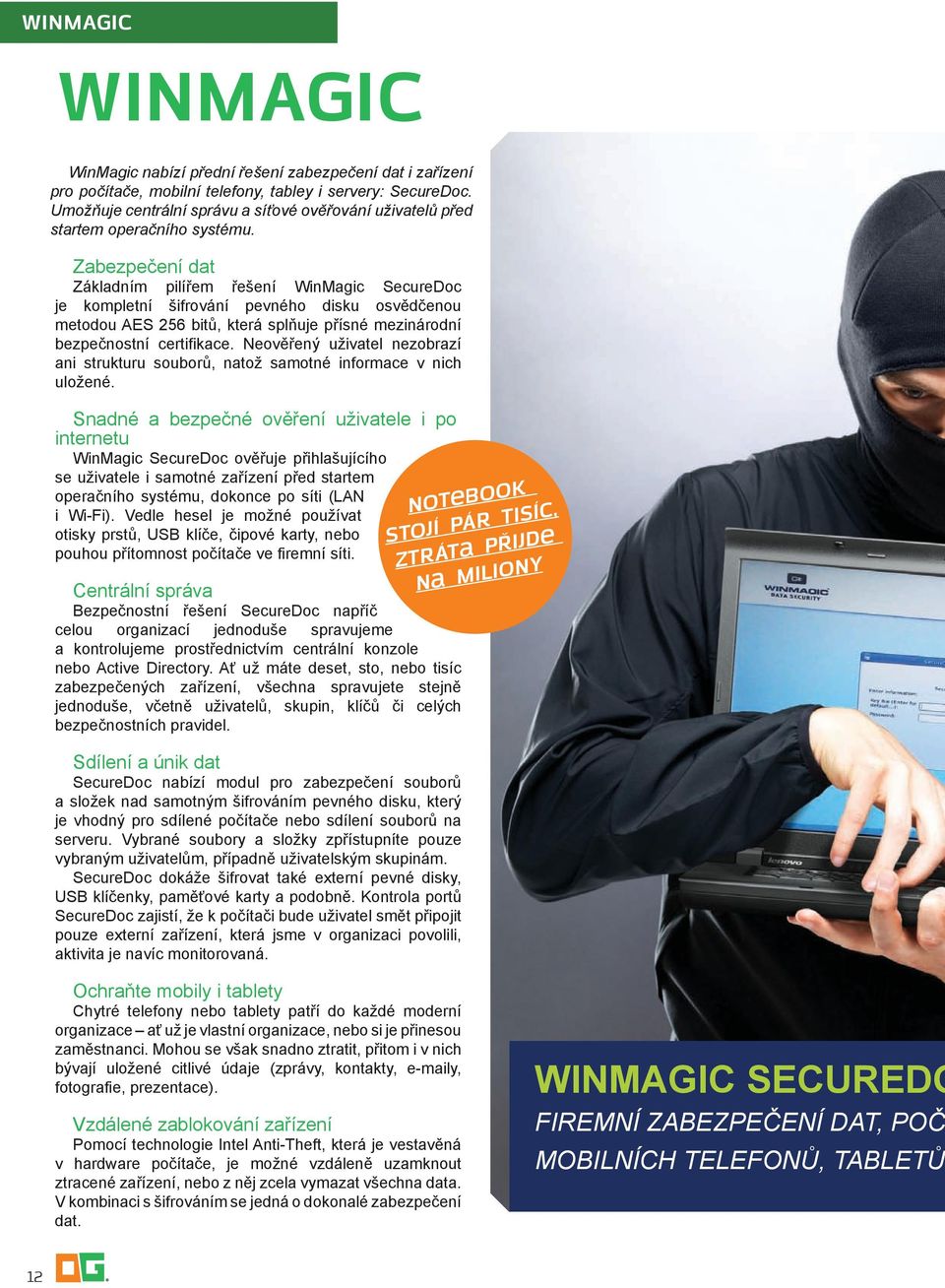 Zabezpečení dat Základním pilířem řešení WinMagic SecureDoc je kompletní šifrování pevného disku osvědčenou metodou AES 256 bitů, která splňuje přísné mezinárodní bezpečnostní certifikace.