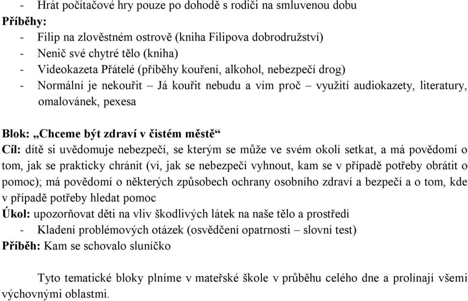 nebezpečí, se kterým se může ve svém okolí setkat, a má povědomí o tom, jak se prakticky chránit (ví, jak se nebezpečí vyhnout, kam se v případě potřeby obrátit o pomoc); má povědomí o některých