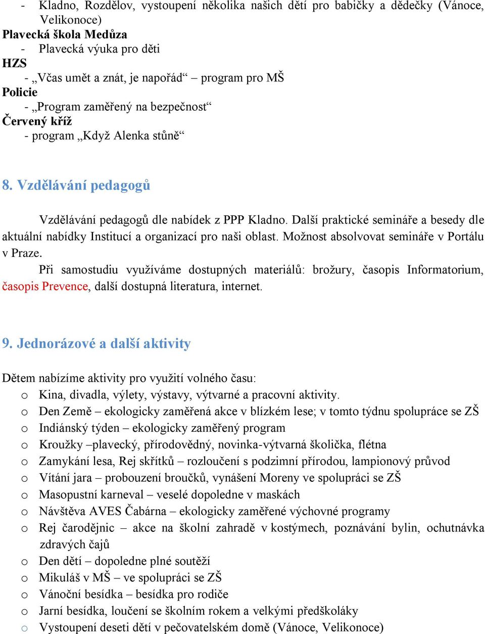 Další praktické semináře a besedy dle aktuální nabídky Institucí a organizací pro naši oblast. Možnost absolvovat semináře v Portálu v Praze.