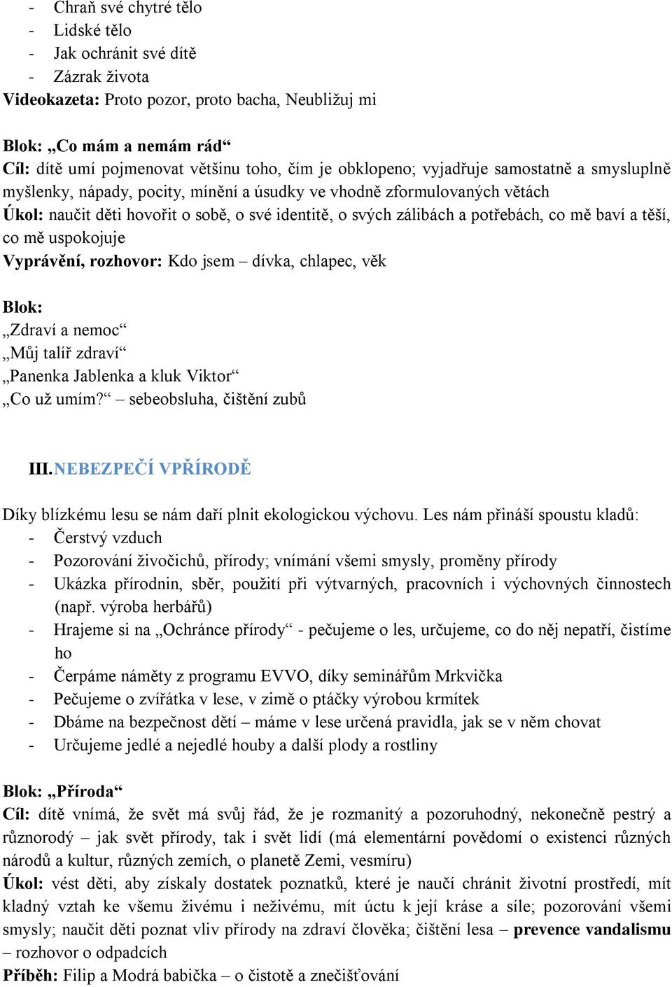 potřebách, co mě baví a těší, co mě uspokojuje Vyprávění, rozhovor: Kdo jsem dívka, chlapec, věk Blok: Zdraví a nemoc Můj talíř zdraví Panenka Jablenka a kluk Viktor Co už umím?