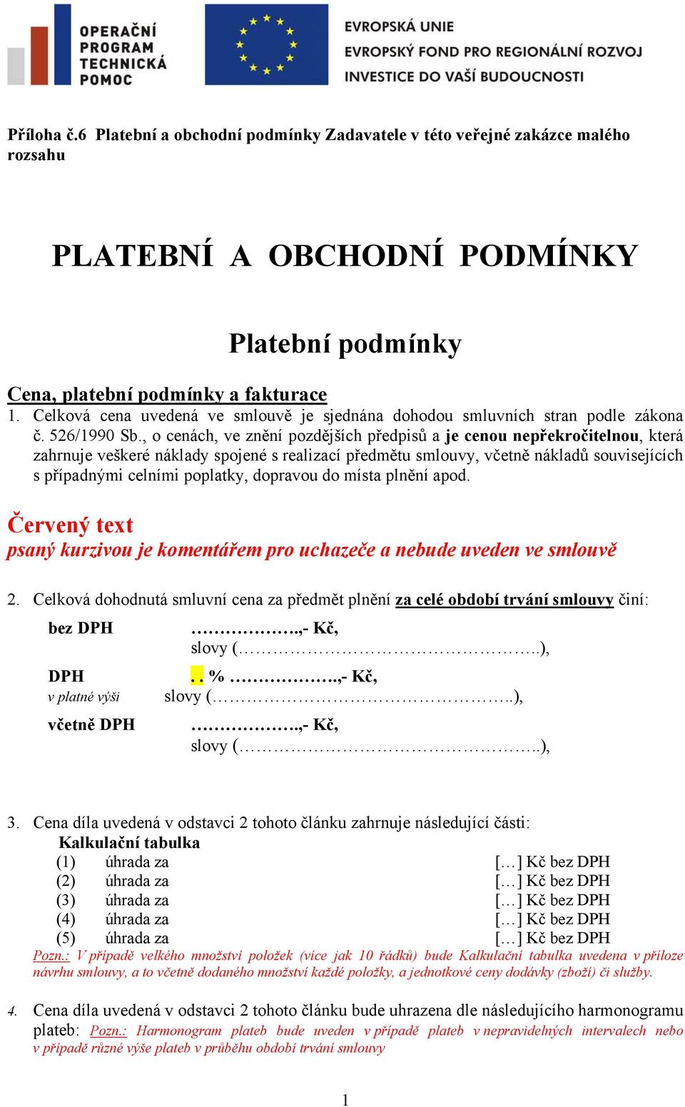 , o cenách, ve znění pozdějších předpisů a je cenou nepřekročitelnou, která zahrnuje veškeré náklady spojené s realizací předmětu smlouvy, včetně nákladů souvisejících s případnými celními poplatky,