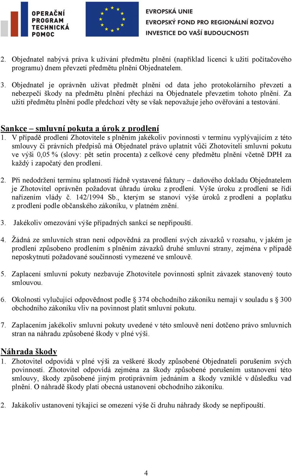 Za užití předmětu plnění podle předchozí věty se však nepovažuje jeho ověřování a testování. Sankce smluvní pokuta a úrok z prodlení 1.