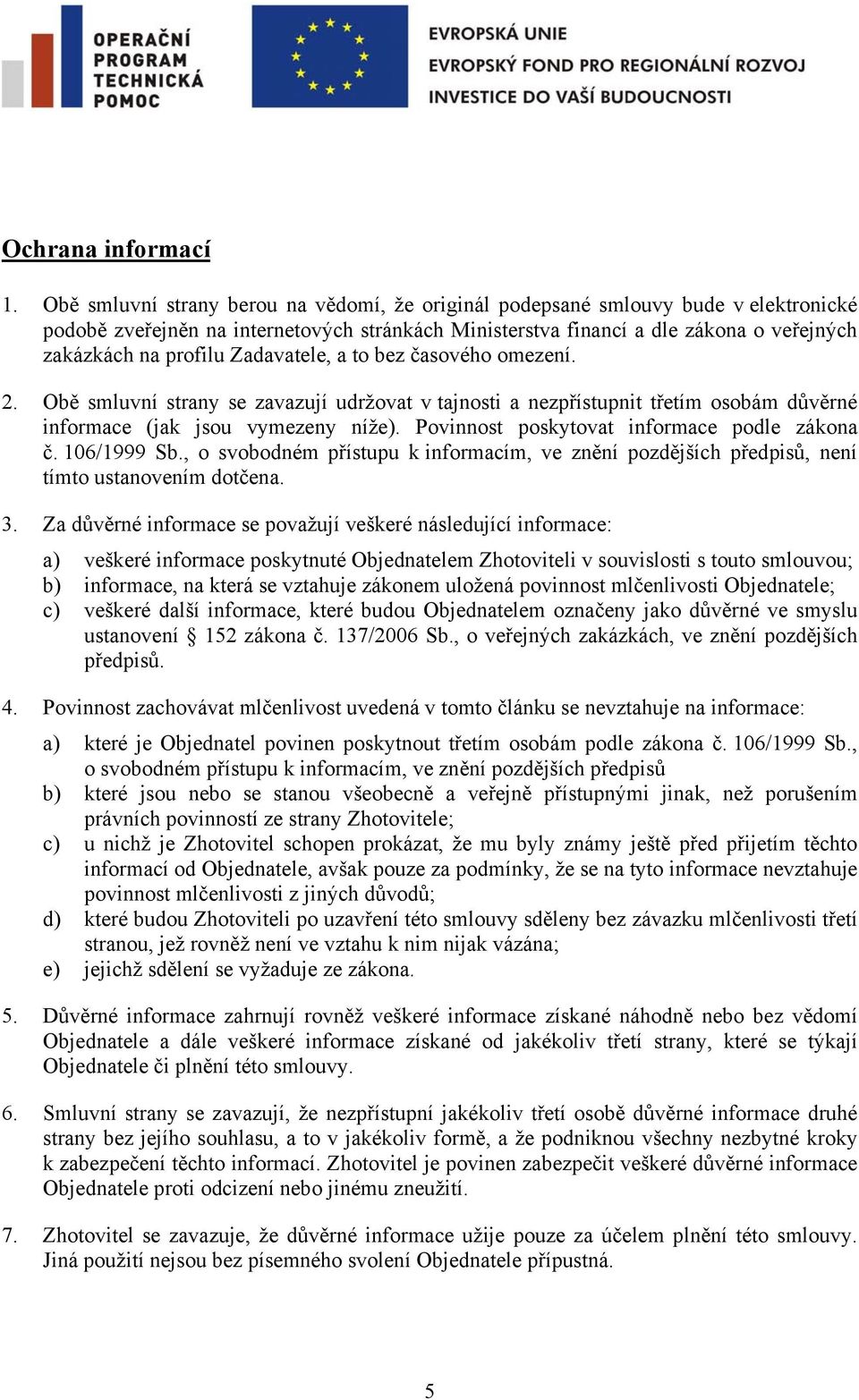 Zadavatele, a to bez časového omezení. 2. Obě smluvní strany se zavazují udržovat v tajnosti a nezpřístupnit třetím osobám důvěrné informace (jak jsou vymezeny níže).