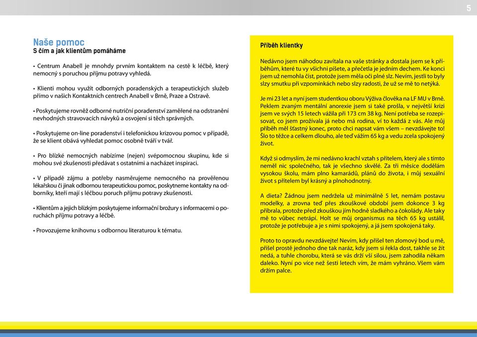 lékařskou či jinak odbornou terapeutickou pomoc, poskytneme kontakty na odborníky, kteří mají s léčbou poruch příjmu potravy zkušenosti.