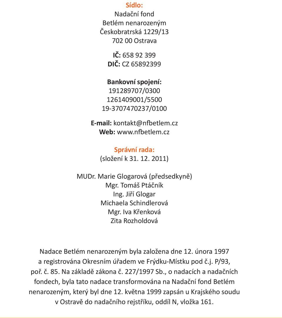 Iva Křenková Zita Rozholdová Nadace Betlém nenarozeným byla založena dne 12. února 1997 a registrována Okresním úřadem ve Frýdku-Místku pod č.j. P/93, poř. č. 85. Na základě zákona č.