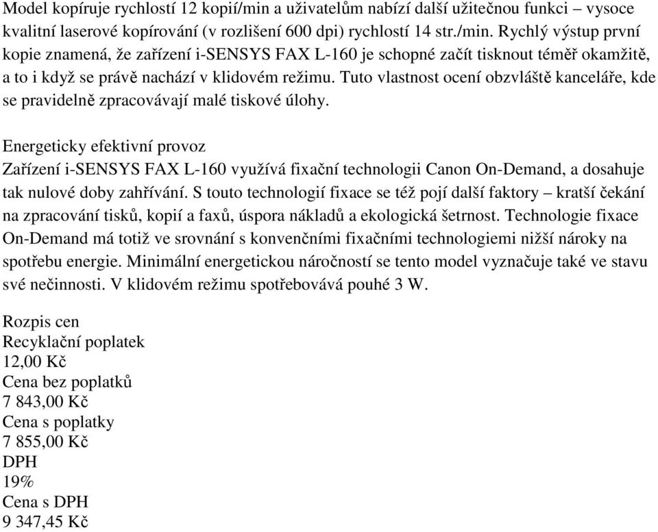 Energeticky efektivní provoz Zařízení i-sensys FAX L-160 využívá fixační technologii Canon On-Demand, a dosahuje tak nulové doby zahřívání.