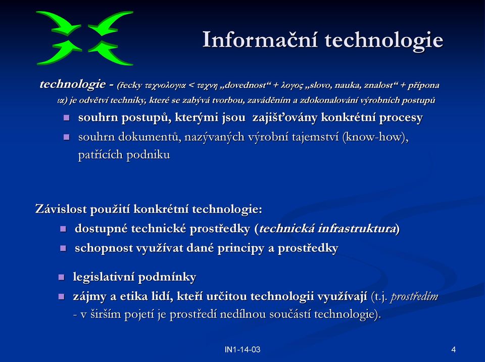 patřících podniku Závislost použití konkrétní technologie: dostupné technické prostředky (technická infrastruktura) schopnost využívat dané principy a