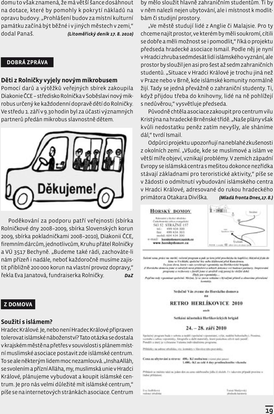 2010) DOBRÁ ZPRÁVA Děti z Rolničky vyjely novým mikrobusem Pomocí darů a výtěžků veřejných sbírek zakoupila Diakonie ČCE středisko Rolnička v Soběslavi nový mikrobus určený ke každodenní dopravě dětí