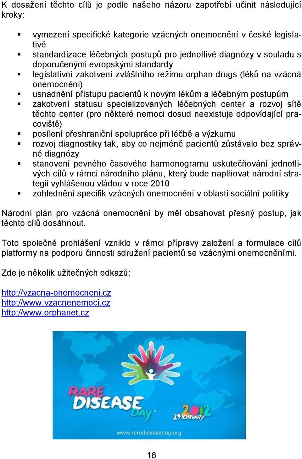 zakotvení statusu specializovaných léčebných center a rozvoj sítě těchto center (pro některé nemoci dosud neexistuje odpovídající pracoviště) posílení přeshraniční spolupráce při léčbě a výzkumu