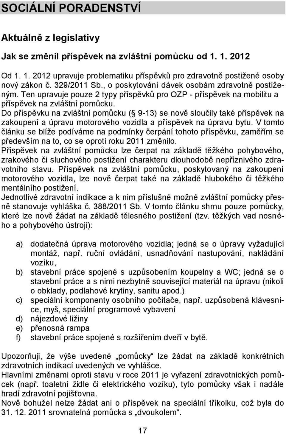 Do příspěvku na zvláštní pomůcku ( 9-13) se nově sloučily také příspěvek na zakoupení a úpravu motorového vozidla a příspěvek na úpravu bytu.