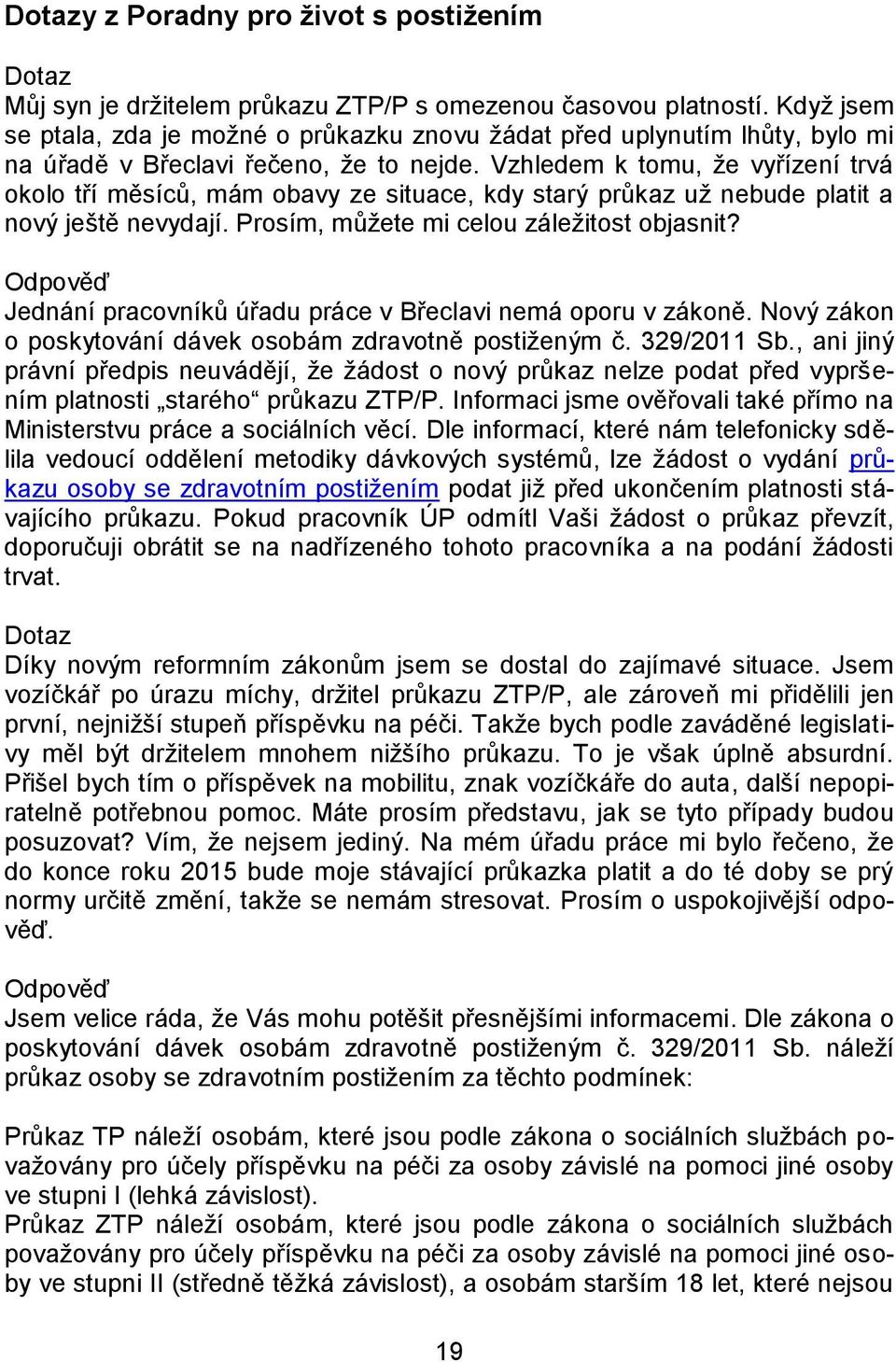 Vzhledem k tomu, že vyřízení trvá okolo tří měsíců, mám obavy ze situace, kdy starý průkaz už nebude platit a nový ještě nevydají. Prosím, můžete mi celou záležitost objasnit?