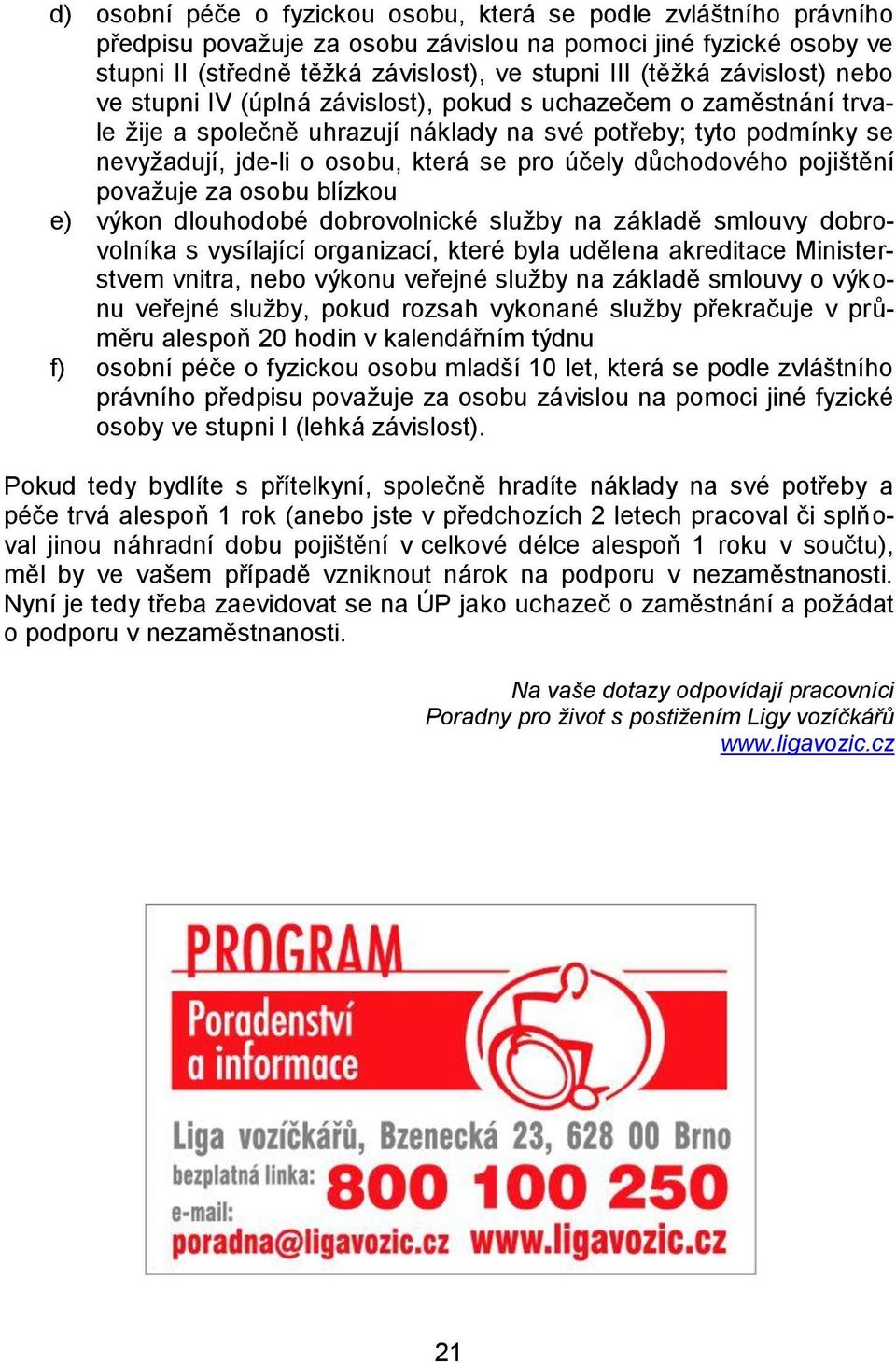 důchodového pojištění považuje za osobu blízkou e) výkon dlouhodobé dobrovolnické služby na základě smlouvy dobrovolníka s vysílající organizací, které byla udělena akreditace Ministerstvem vnitra,