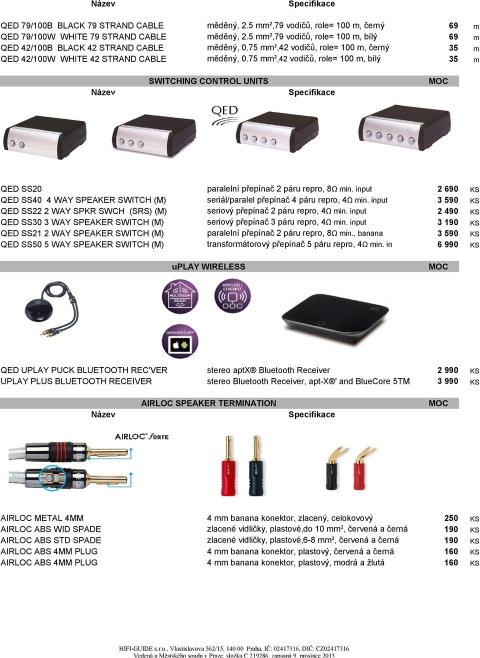 75 ²,42 vodičů, role= 100, bílý SWITCHING CONTROL UNITS 2 690 3 590 2 490 3 190 3 590 6 paralelní přepínač 2 páru repro, 8Ω in. input seriál/paralel přepínač 4 páru repro, 4Ω in.