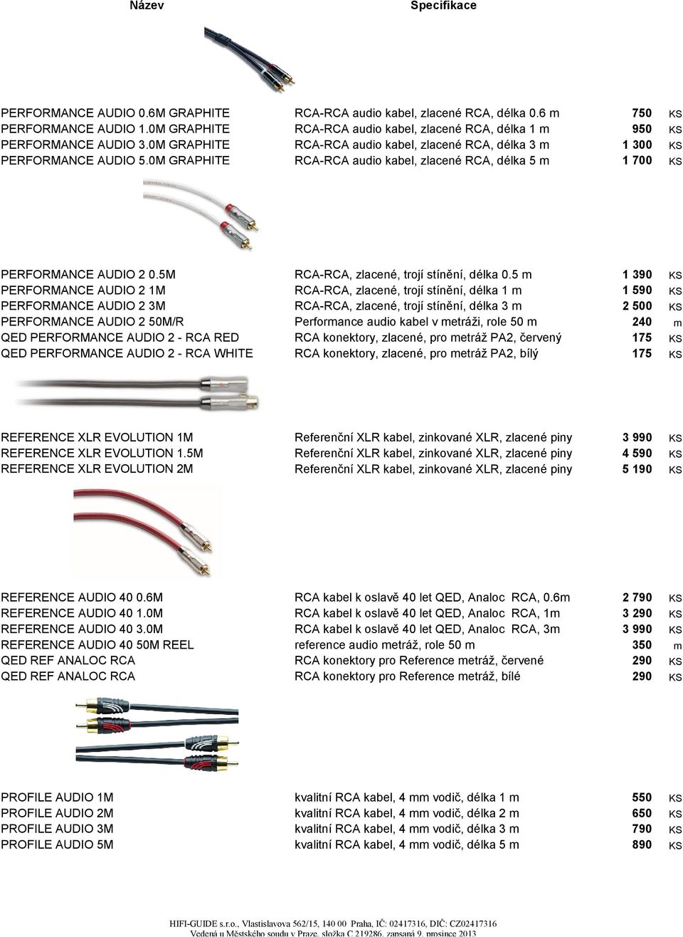 5M PERFORMANCE AUDIO 2 1M PERFORMANCE AUDIO 2 3M PERFORMANCE AUDIO 2 50M/R QED PERFORMANCE AUDIO 2 - RCA RED QED PERFORMANCE AUDIO 2 - RCA WHITE RCA-RCA, zlacené, trojí stínění, délka 0.