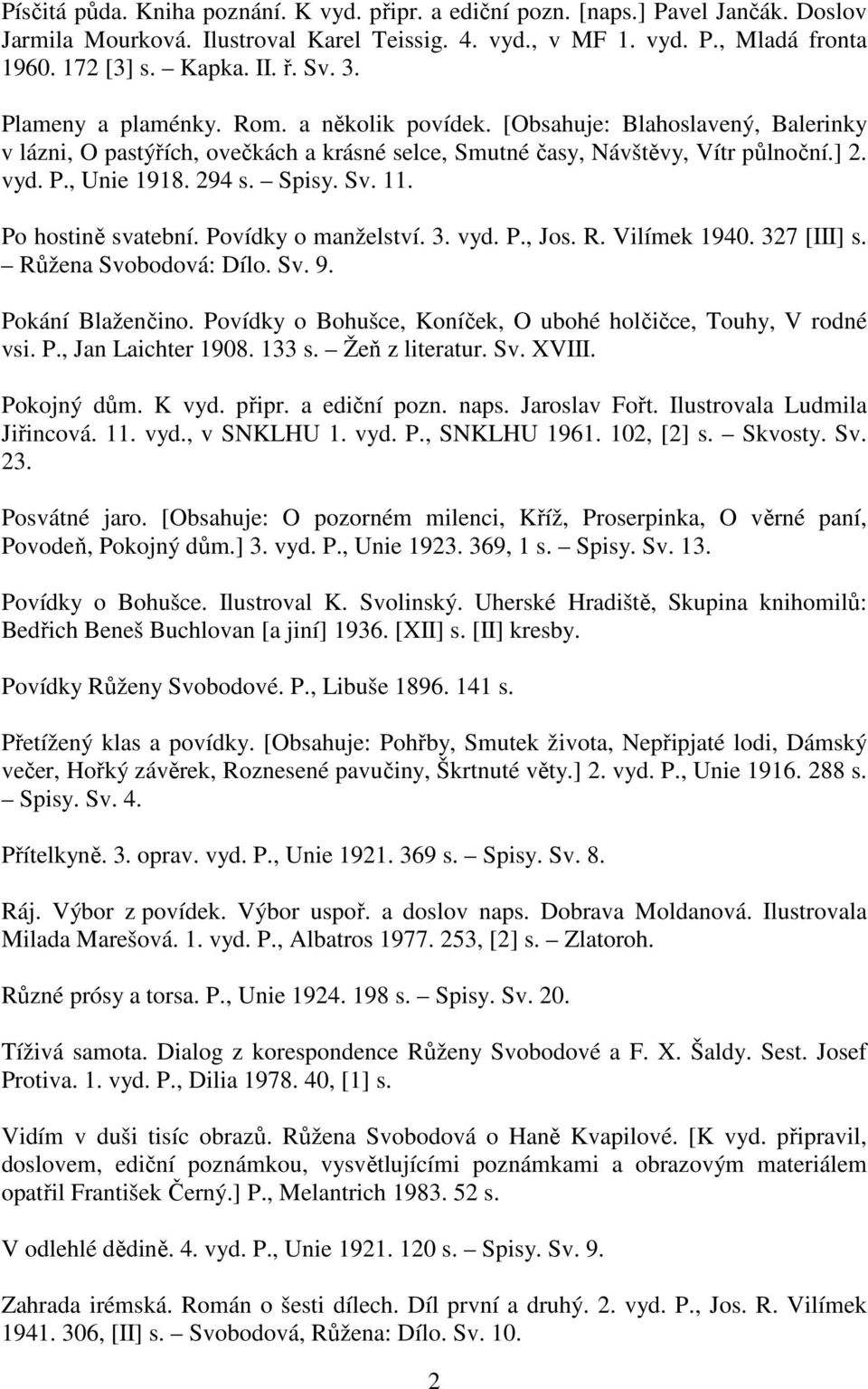 294 s. Spisy. Sv. 11. Po hostině svatební. Povídky o manželství. 3. vyd. P., Jos. R. Vilímek 1940. 327 [III] s. Růžena Svobodová: Dílo. Sv. 9. Pokání Blaženčino.